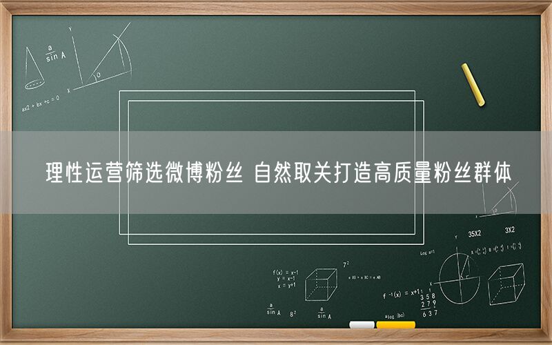 理性运营筛选微博粉丝 自然取关打造高质量粉丝群体