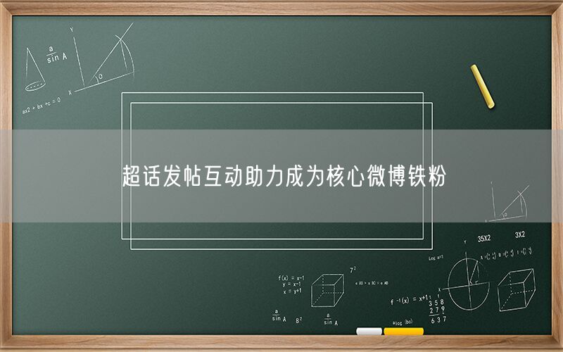 超话发帖互动助力成为核心微博铁粉