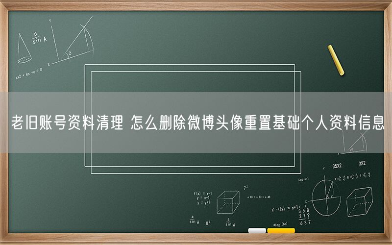 老旧账号资料清理 怎么删除微博头像重置基础个人资料信息