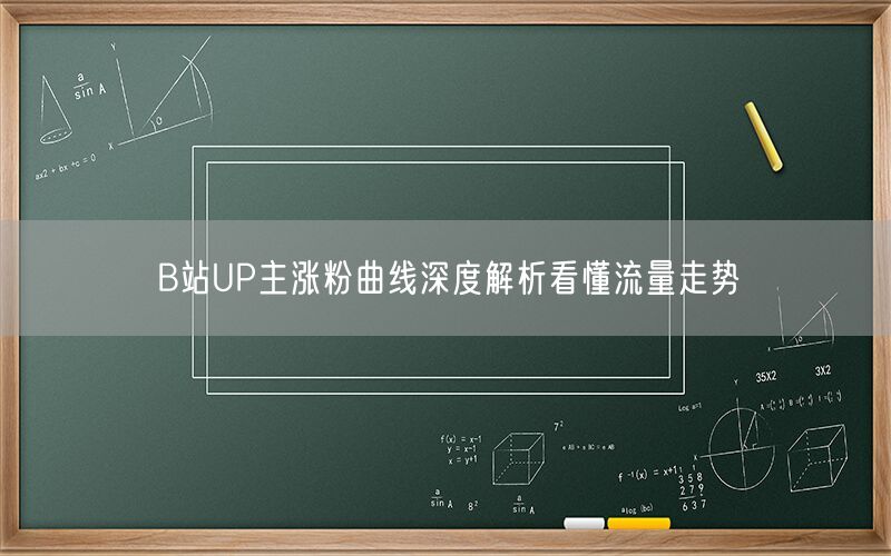 B站UP主涨粉曲线深度解析看懂流量走势