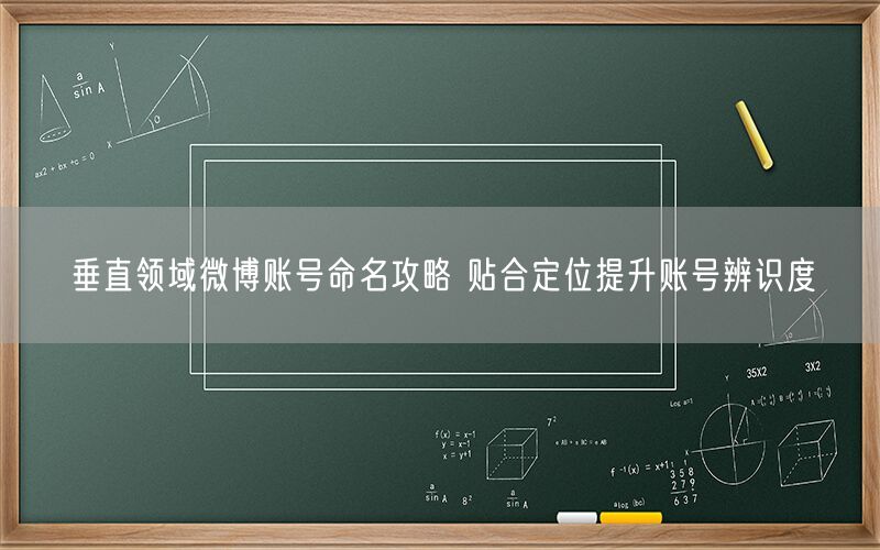垂直领域微博账号命名攻略 贴合定位提升账号辨识度