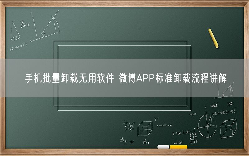 手机批量卸载无用软件 微博APP标准卸载流程讲解