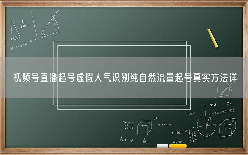 视频号直播起号虚假人气识别纯自然流量起号真实方法详