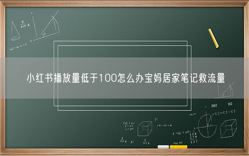 小红书播放量低于100怎么办宝妈居家笔记救流量