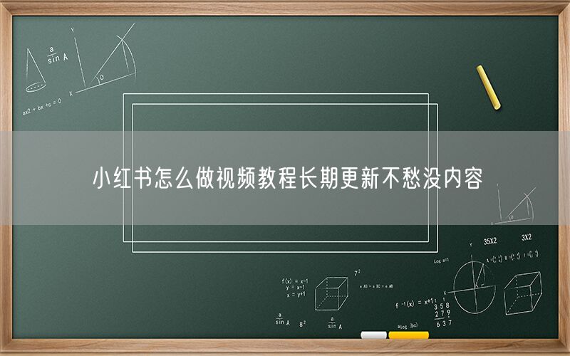 小红书怎么做视频教程长期更新不愁没内容
