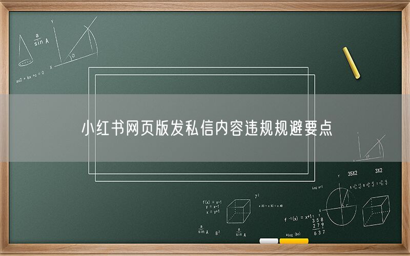小红书网页版发私信内容违规规避要点