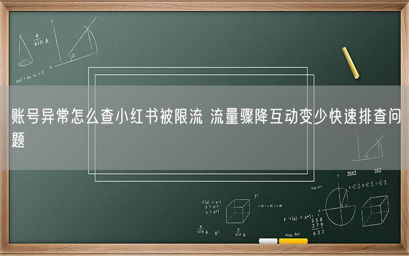 账号异常怎么查小红书被限流 流量骤降互动变少快速排查问题
