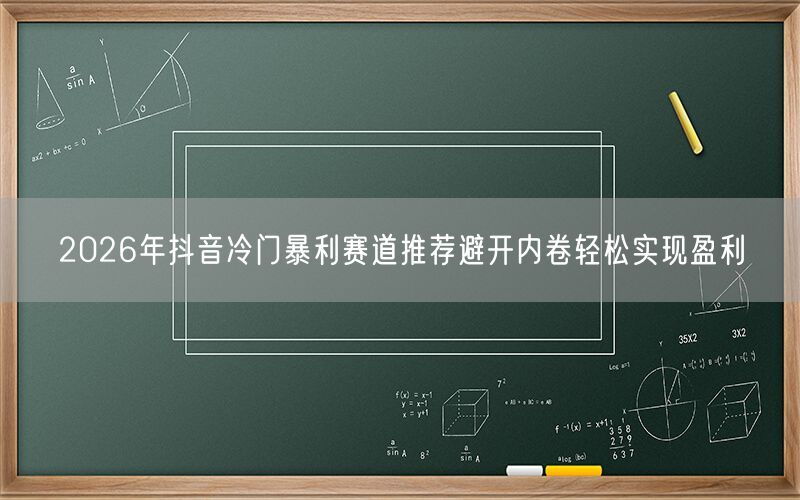 2026年抖音冷门暴利赛道推荐避开内卷轻松实现盈利