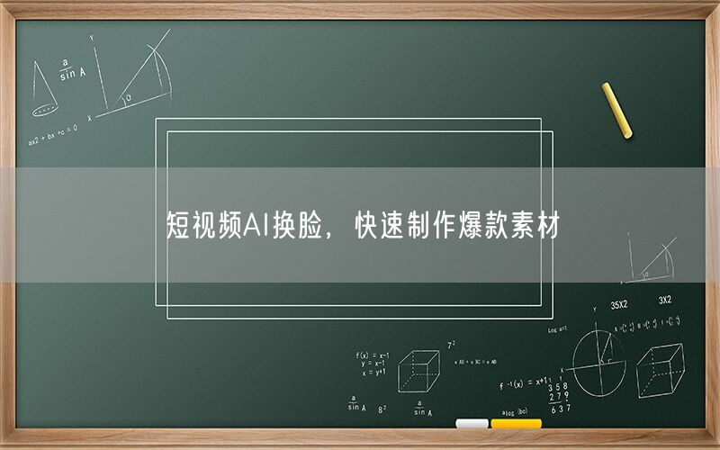 短视频AI换脸，快速制作爆款素材