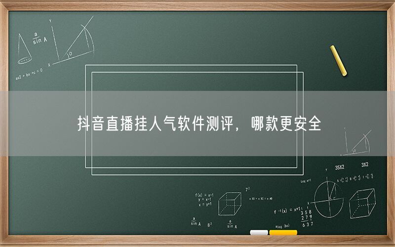 抖音直播挂人气软件测评，哪款更安全