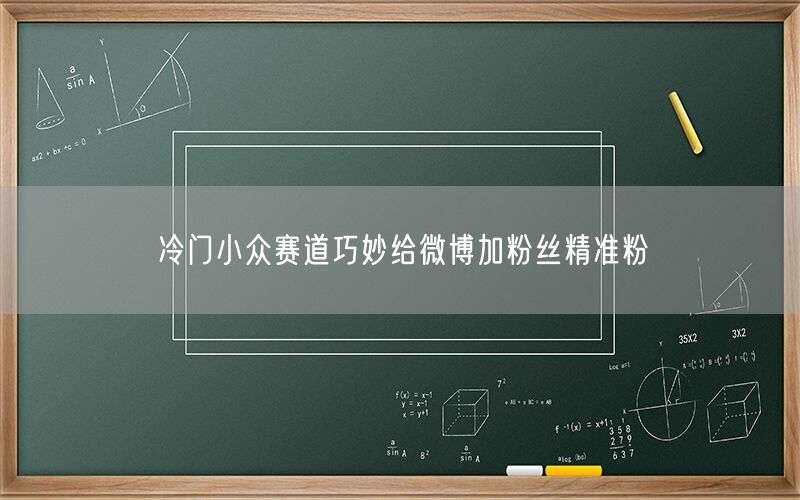 冷门小众赛道巧妙给微博加粉丝精准粉