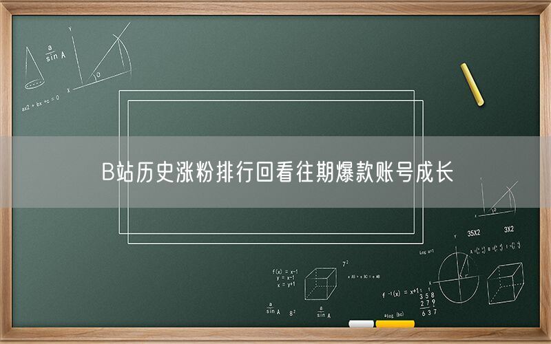 B站历史涨粉排行回看往期爆款账号成长
