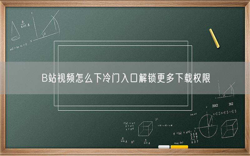 B站视频怎么下冷门入口解锁更多下载权限